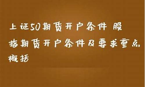 上证50期货开户条件上证50期货开户(上证50期货怎么玩)_https://www.dai-osaka.com_外汇资讯_第2张