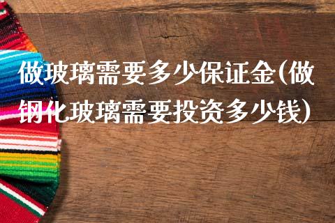 做玻璃需要多少保证金(做钢化玻璃需要投资多少钱)_https://www.dai-osaka.com_恒生指数_第1张