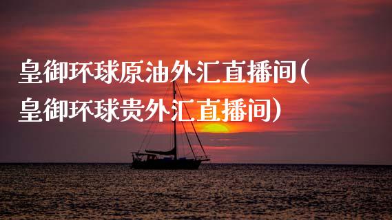 皇御环球原油外汇直播间(皇御环球贵外汇直播间)_https://www.dai-osaka.com_恒生指数_第1张