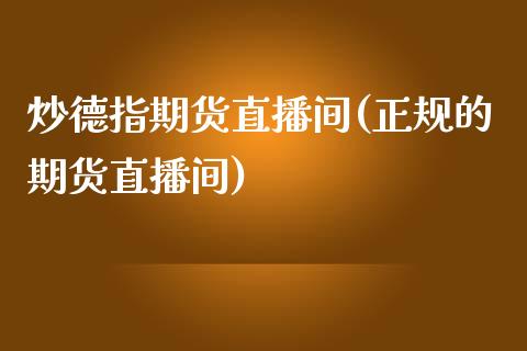 炒德指期货直播间(正规的期货直播间)_https://www.dai-osaka.com_股指期货_第1张