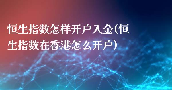 恒生指数怎样开户入金(恒生指数在香港怎么开户)_https://www.dai-osaka.com_恒生指数_第1张