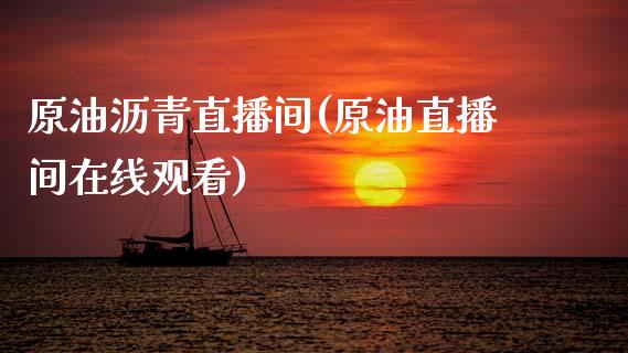 原油沥青直播间(原油直播间在线观看)_https://www.dai-osaka.com_国内期货_第1张