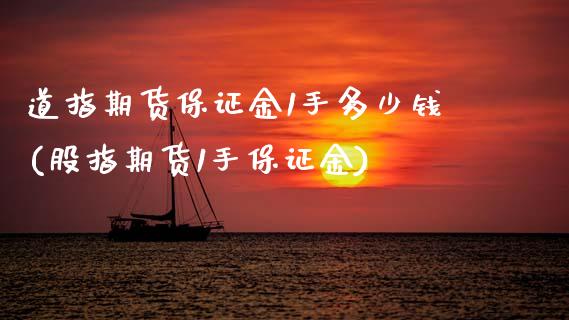 道指期货保证金1手多少钱(股指期货1手保证金)_https://www.dai-osaka.com_股票资讯_第1张