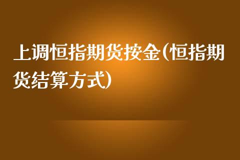 上调恒指期货按金(恒指期货结算方式)_https://www.dai-osaka.com_股票资讯_第1张