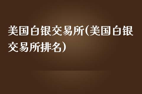 美国白银交易所(美国白银交易所排名)_https://www.dai-osaka.com_股指期货_第1张