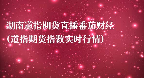 湖南道指期货直播番茄财经(道指期货指数实时行情)_https://www.dai-osaka.com_外汇资讯_第1张