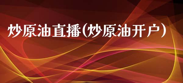 炒原油直播(炒原油开户)_https://www.dai-osaka.com_股指期货_第1张