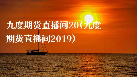 九度期货直播间20(九度期货直播间2019)_https://www.dai-osaka.com_外汇资讯_第1张