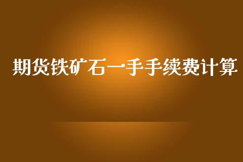 期货铁矿石一手手续费计算_https://www.dai-osaka.com_股指期货_第1张