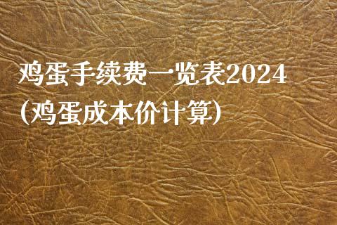 鸡蛋手续费一览表2024(鸡蛋成本价计算)_https://www.dai-osaka.com_外汇资讯_第1张