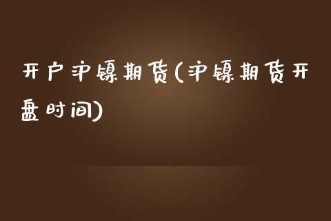 开户沪镍期货(沪镍期货开盘时间)_https://www.dai-osaka.com_股指期货_第1张