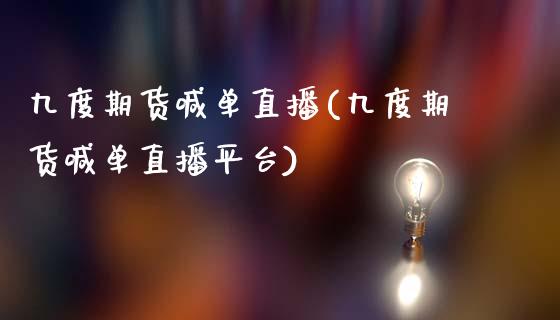 九度期货喊单直播(九度期货喊单直播平台)_https://www.dai-osaka.com_股指期货_第1张