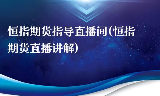 恒指期货指导直播间(恒指期货直播讲解)_https://www.dai-osaka.com_恒生指数_第1张