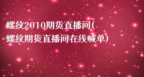 螺纹2010期货直播间(螺纹期货直播间在线喊单)_https://www.dai-osaka.com_外汇资讯_第1张