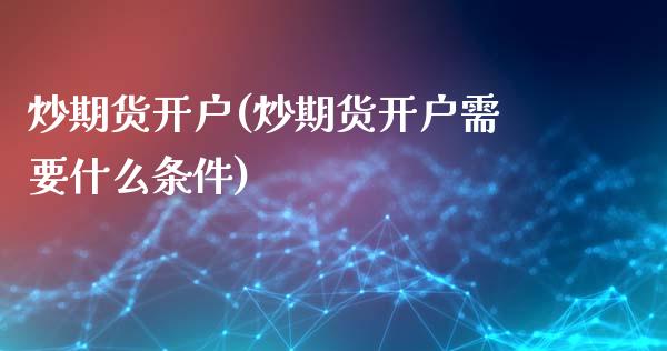 炒期货开户(炒期货开户需要什么条件)_https://www.dai-osaka.com_恒生指数_第1张