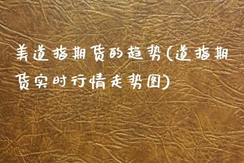 美道指期货的趋势(道指期货实时行情走势图)_https://www.dai-osaka.com_股票资讯_第1张