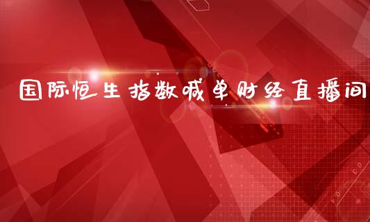 国际恒生指数喊单财经直播间_https://www.dai-osaka.com_股指期货_第1张