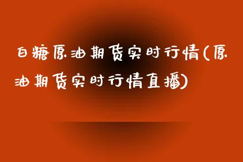 白糖原油期货实时行情(原油期货实时行情直播)_https://www.dai-osaka.com_股票资讯_第1张