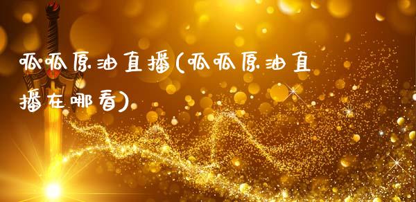 呱呱原油直播(呱呱原油直播在哪看)_https://www.dai-osaka.com_国内期货_第1张