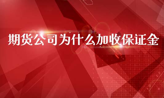 期货公司为什么加收保证金_https://www.dai-osaka.com_国内期货_第1张