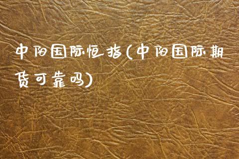 中阳国际恒指(中阳国际期货可靠吗)_https://www.dai-osaka.com_外盘期货_第1张