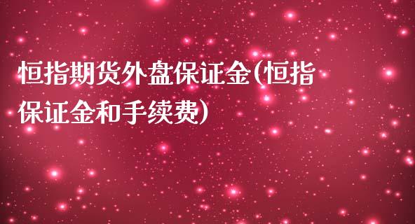 恒指期货外盘保证金(恒指保证金和手续费)_https://www.dai-osaka.com_股指期货_第1张