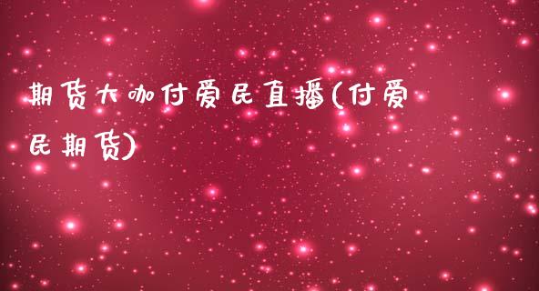 期货大咖付爱民直播(付爱民期货)_https://www.dai-osaka.com_股指期货_第1张