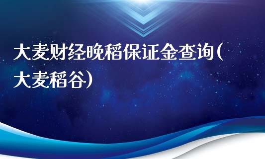 大麦财经晚稻保证金查询(大麦稻谷)_https://www.dai-osaka.com_外汇资讯_第1张