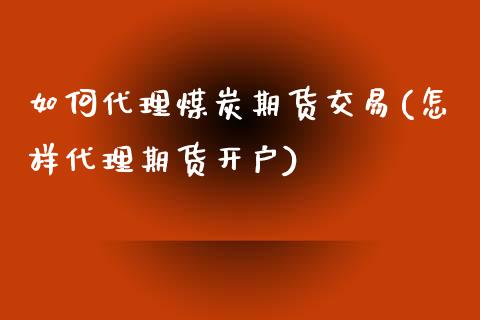 如何代理煤炭期货交易(怎样代理期货开户)_https://www.dai-osaka.com_恒生指数_第1张