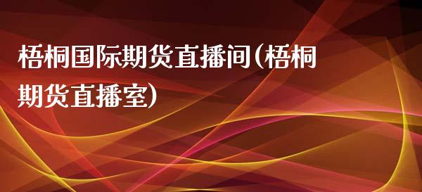 梧桐国际期货直播间(梧桐期货直播室)_https://www.dai-osaka.com_原油期货_第1张