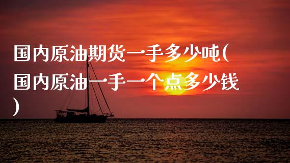 国内原油期货一手多少吨(国内原油一手一个点多少钱)_https://www.dai-osaka.com_股票资讯_第1张