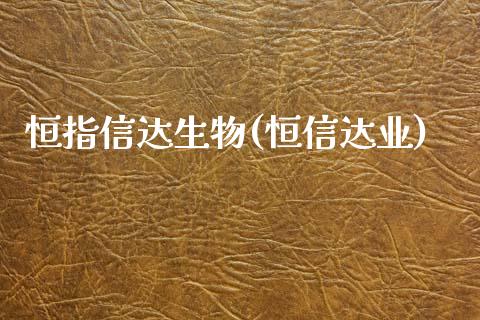 恒指信达生物(恒信达业)_https://www.dai-osaka.com_国内期货_第1张