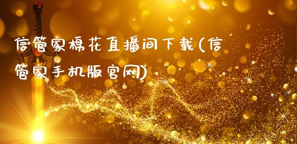 信管家棉花直播间下载(信管家手机版官网)_https://www.dai-osaka.com_外盘期货_第1张