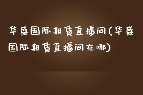 华盛国际期货直播间(华盛国际期货直播间在哪)_https://www.dai-osaka.com_恒生指数_第1张