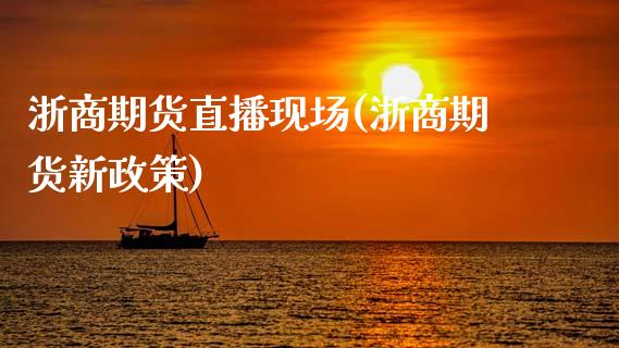 浙商期货直播现场(浙商期货新政策)_https://www.dai-osaka.com_股指期货_第1张