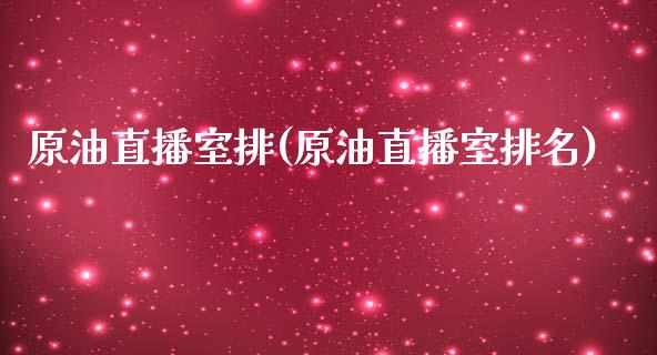 原油直播室排(原油直播室排名)_https://www.dai-osaka.com_国内期货_第1张