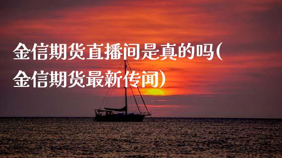 金信期货直播间是真的吗(金信期货最新传闻)_https://www.dai-osaka.com_原油期货_第1张