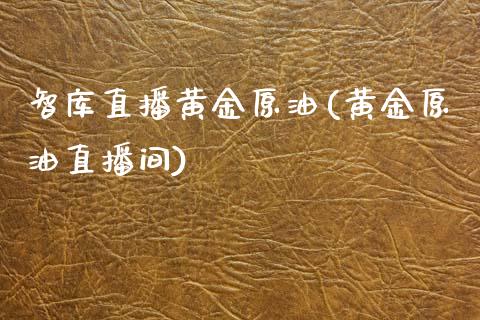 智库直播黄金原油(黄金原油直播间)_https://www.dai-osaka.com_恒生指数_第1张