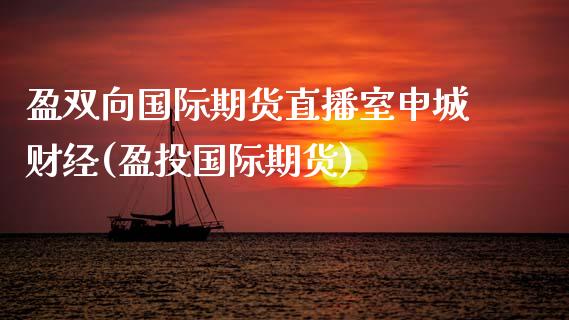 盈双向国际期货直播室申城财经(盈投国际期货)_https://www.dai-osaka.com_恒生指数_第1张