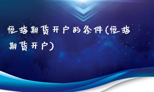 恒指期货开户的条件(恒指期货开户)_https://www.dai-osaka.com_黄金期货_第1张