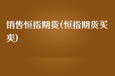 销售恒指期货(恒指期货买卖)_https://www.dai-osaka.com_外汇资讯_第1张