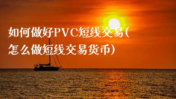 如何做好PVC短线交易(怎么做短线交易货币)_https://www.dai-osaka.com_外汇资讯_第1张