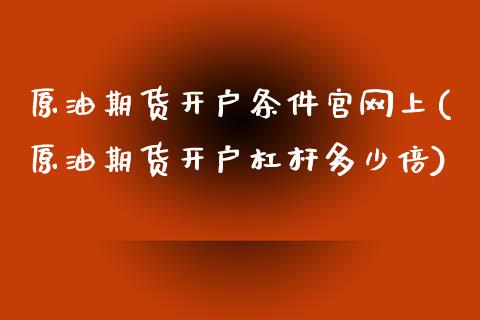 原油期货开户条件官网上(原油期货开户杠杆多少倍)_https://www.dai-osaka.com_原油期货_第1张