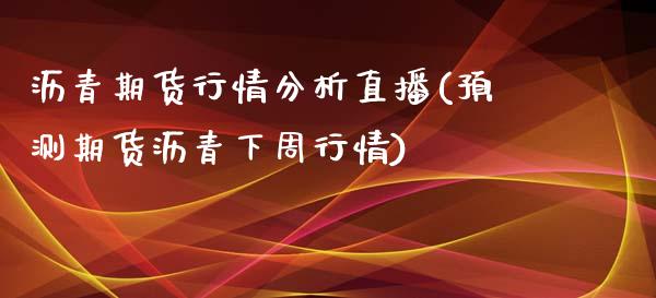 沥青期货行情分析直播(预测期货沥青下周行情)_https://www.dai-osaka.com_外汇资讯_第1张