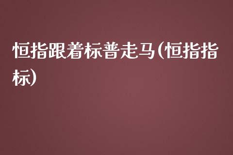 恒指跟着标普走马(恒指指标)_https://www.dai-osaka.com_黄金期货_第1张