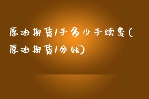 原油期货1手多少手续费(原油期货1分钱)_https://www.dai-osaka.com_外汇资讯_第1张