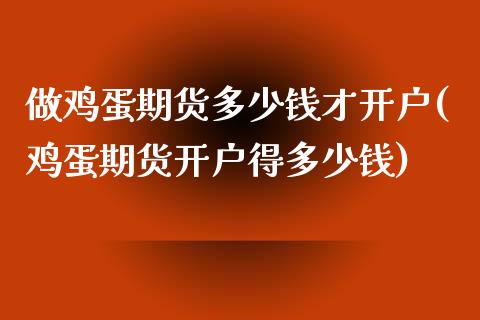 做鸡蛋期货多少钱才开户(鸡蛋期货开户得多少钱)_https://www.dai-osaka.com_股指期货_第1张