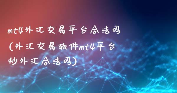 mt4外汇交易平台合法吗(外汇交易软件mt4平台炒外汇合法吗)_https://www.dai-osaka.com_原油期货_第1张