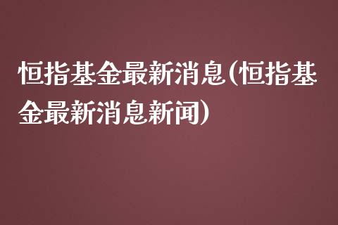 恒指基金最新消息(恒指基金最新消息新闻)_https://www.dai-osaka.com_黄金期货_第1张