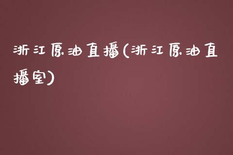 浙江原油直播(浙江原油直播室)_https://www.dai-osaka.com_外盘期货_第1张